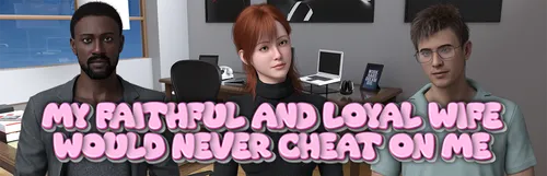 My Faithful and Loyal Wife Would Never Cheat on Me Final