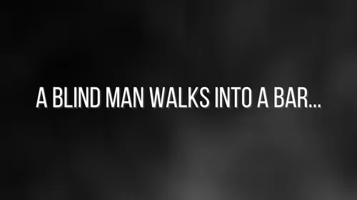 A Blind Man Walks Into A Bar...